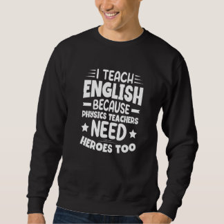 Ich unterrichte Englisch, weil Physiklehrer Helden Sweatshirt