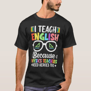 Ich unterrichte Englisch, weil Physiklehrer Helden T-Shirt