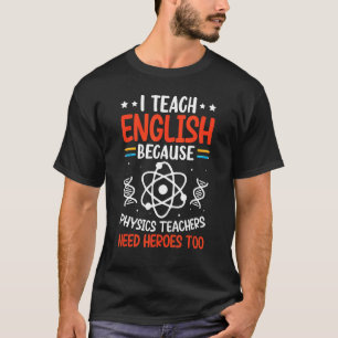 Ich unterrichte Englisch, weil Physiklehrer Helden T-Shirt