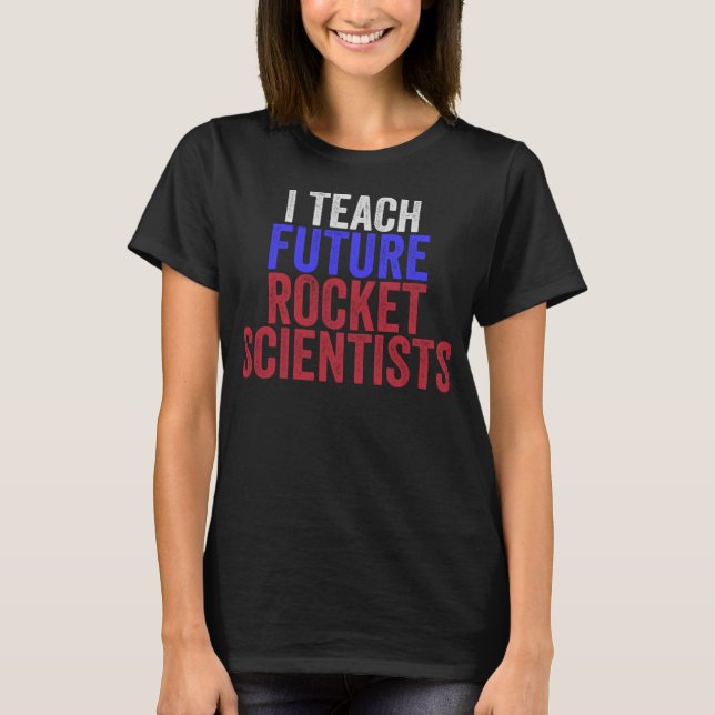 Ich unterrichte Future Rocket Scientists Funny Sci T-Shirt (Vorderseite)