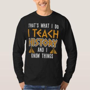 Ich unterrichte Geschichte und ich kenne Dinge, di T-Shirt