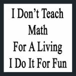 Ich unterrichte kein Mathe für ein Leben, das ich  Poster<br><div class="desc">Viel Spaß mit unserem Ich lehre nicht Mathe für ein Leben,  das ich für Spaß Design tun.</div>