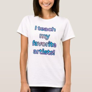 Ich unterrichte meine Lieblingskünstler T - Shirt