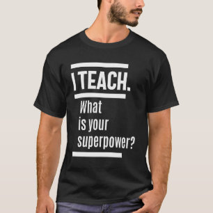 Ich unterrichte. Was ist deine Supermacht? T-Shirt