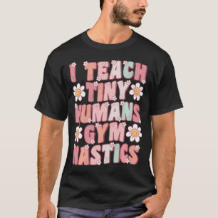 Ich unterrichte winzige Menschen Gymnastik-Trainer T-Shirt