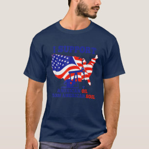 Ich unterstütze amerikanisches Öl aus amerikanisch T-Shirt