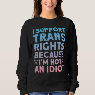 Ich unterstütze Trans Rights, weil ich kein Idiot  Sweatshirt