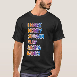 Ich verdiene Geld, damit ich Gacha Games spielen k T-Shirt