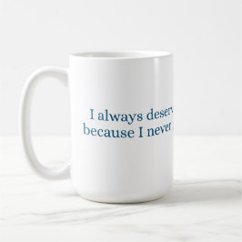 Ich verdiene immer die beste Behandlung Kaffeetasse