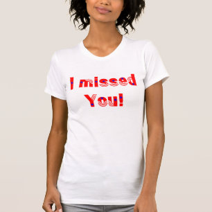 Ich verfehlte Sie T - Shirt