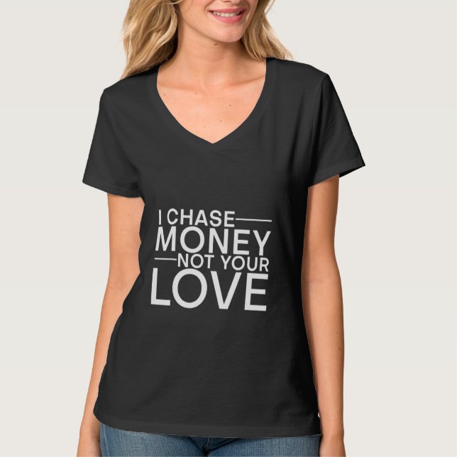 Ich verfolge Geld nicht Ihre Liebe T-Shirt (Vorderseite)