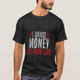Ich verfolge Geld nicht Ihre Liebe T-Shirt