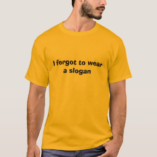 Ich vergaß, einen Slogan zu tragen T-Shirt