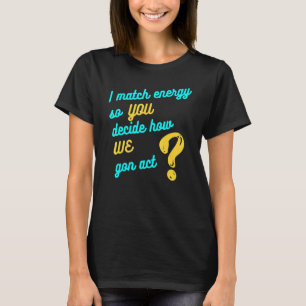 Ich vergleiche Energie, also entscheiden Sie, wie T-Shirt