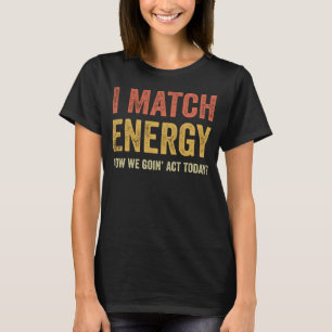 Ich vergleiche Energie, wie wir heute sarkastisch T-Shirt