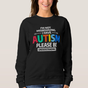 Ich verhalte mich nicht falsch, ich habe Autismus Sweatshirt