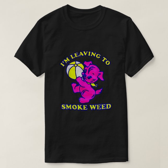 Ich Verlass, Weed zu rauchen T-Shirt (Design vorne)