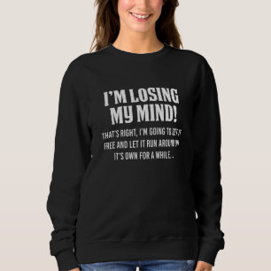 Ich verliere meinen Verstand Das ist richtig ich w Sweatshirt