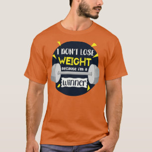 Ich verliere nicht das Gewicht, weil ich ein Gewin T-Shirt