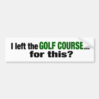 Ich verließ den Golf-Kurs für dieses? Autoaufkleber
