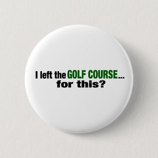 Ich verließ den Golf-Kurs für dieses? Button