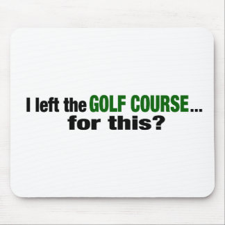 Ich verließ den Golf-Kurs für dieses? Mousepad