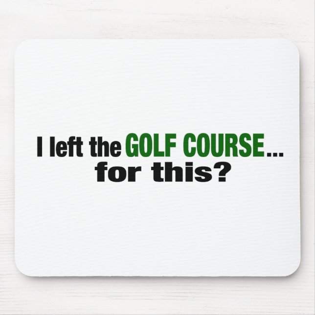 Ich verließ den Golf-Kurs für dieses? Mousepad (Vorne)