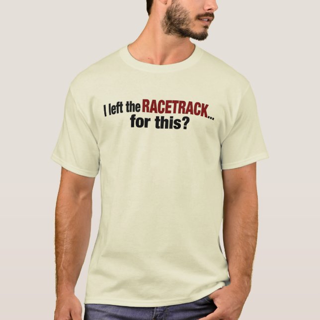 Ich verließ den Racetrack für dieses T-Shirt (Vorderseite)