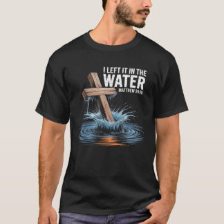 Ich Verließ es im Wasser Matthew 28 Taufe Christia T-Shirt
