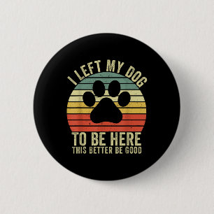Ich Verließ meinem Hund, hier zu sein, das besser  Button