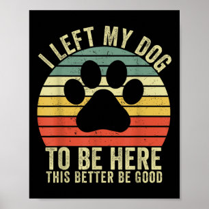 Ich Verließ meinem Hund, hier zu sein, das besser Poster