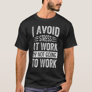 Ich vermeide Stress am Arbeitsplatz, indem ich nic T-Shirt