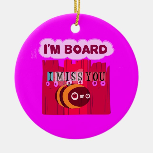 Ich vermisse dich, ich bin gelangweilt keramikornament (Vorne)