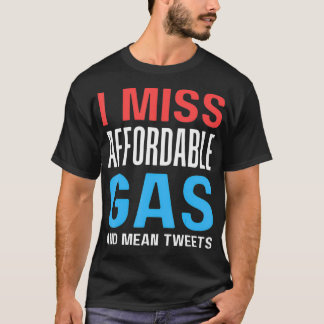 Ich vermisse erschwingliches Gas und Gemein Tweete T-Shirt
