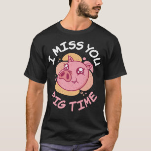 Ich vermisse Sie Pizza Time Pig Owner Pig Bauer Pr T-Shirt