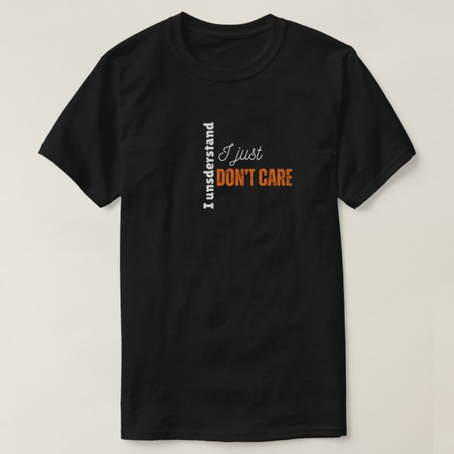 Ich verstehe, dass es mir einfach egal ist, lustig T-Shirt (Design vorne)