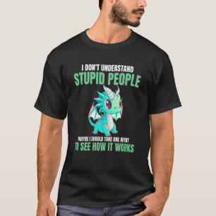 Ich verstehe dumme Menschen nicht Drachen T-Shirt