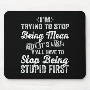 Ich versuche, damit aufzuhören, witzige, gemeine S Mousepad