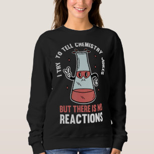 Ich versuche, der Chemie Witze zu erzählen, aber e Sweatshirt