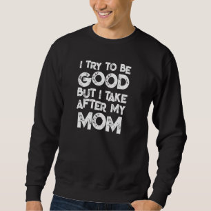 Ich versuche, gut zu sein, aber nach meiner Mama n Sweatshirt