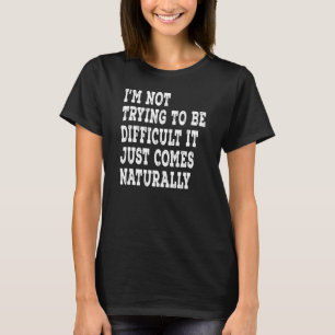 Ich versuche nicht, Schwierigkeiten zu haben, es k T-Shirt