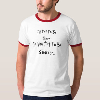 Ich versuche, Nizza zu sein, wenn Sie versuchen, T-Shirt