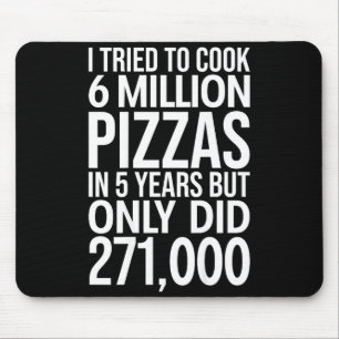 Ich versuchte, 6 Millionen Pizzen zu kochen, 5 Jah Mousepad