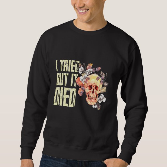 Ich versuchte, aber ich starb Gartengarten Sweatshirt (Vorderseite)