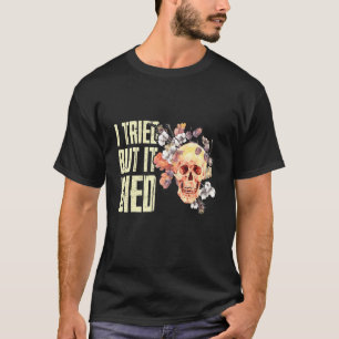 Ich versuchte, aber ich starb Gartengarten T-Shirt