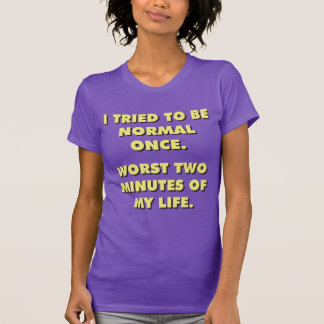 Ich versuchte einmal, normal zu sein. Die schlimms T-Shirt