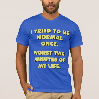 Ich versuchte einmal, normal zu sein. Die schlimms T-Shirt