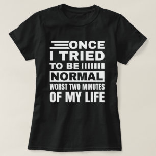 Ich versuchte einmal, normal zu sein   Sarcastic F T-Shirt