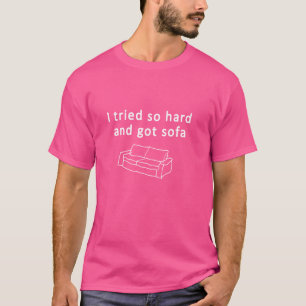 Ich versuchte es so hart und got Sofa T-Shirt