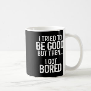 Ich versuchte, gut zu sein, aber dann Got ich gela Kaffeetasse
